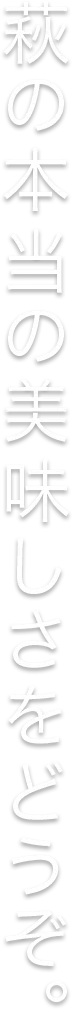 萩の本当の美味しさをどうぞ。